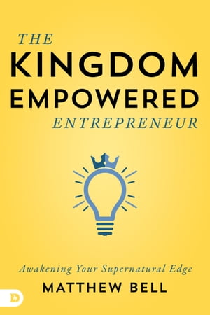 The Kingdom-Empowered Entrepreneur Awakening Your Supernatural Edge