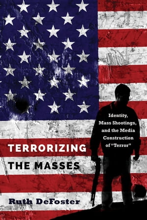 Terrorizing the Masses Identity, Mass Shootings, and the Media Construction of ≪Terror≫