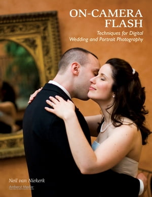 On-Camera Flash Techniques for Digital Wedding and Portrait Photography【電子書籍】[ Neil van Niekerk ]