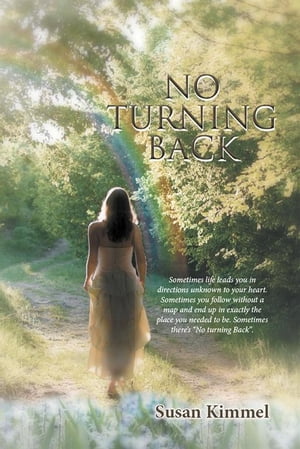 No Turning Back Sometimes Life Leads You in Direction Unknown to Your Heart. Sometimes You Follow Without a Map and End up in Exactly the Place You Needed To Be. Sometimes There’S “No Turning Back.”【電子書籍】 Susan Kimmel