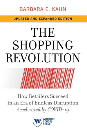 The Shopping Revolution, Updated and Expanded Edition How Retailers Succeed in an Era of Endless Disruption Accelerated by COVID-19【電子書籍】 Barbara E. Kahn