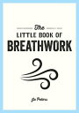 The Little Book of Breathwork Find Calm, Improve Your Focus and Feel Revitalized...