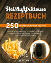 Hei?luftfritteuse Rezeptbuch 250 leckere Airfryer Rezepte. So macht es Spa?! Das Kochbuch f?r eine bewusste und fettarme Ern?hrung. Inkl. N?hrwertangaben. Airfryer Kochbuch.