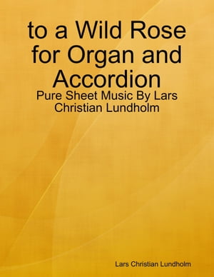 to a Wild Rose for Organ and Accordion - Pure Sheet Music By Lars Christian Lundholm【電子書籍】 Lars Christian Lundholm