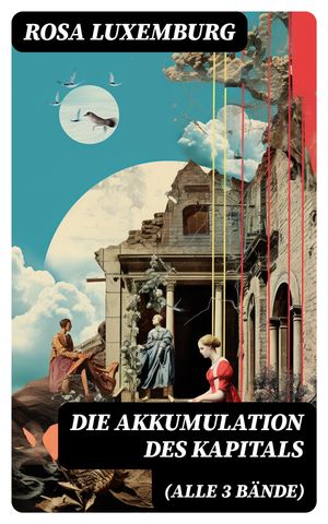 Die Akkumulation des Kapitals (Alle 3 Bände)