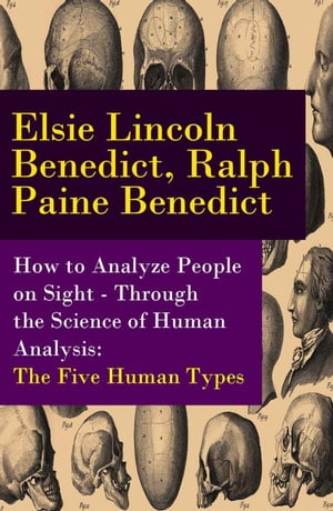 How to Analyze People on Sight - Through the Science of Human Analysis: The Five Human Types【電子書籍】 Ralph Paine Benedict