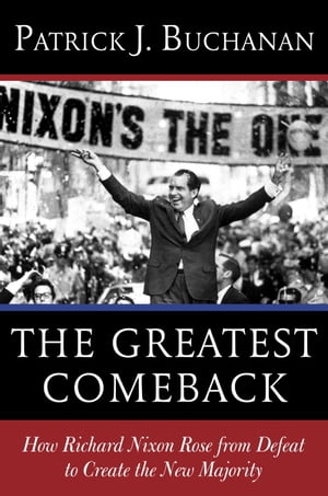 The Greatest Comeback How Richard Nixon Rose fro