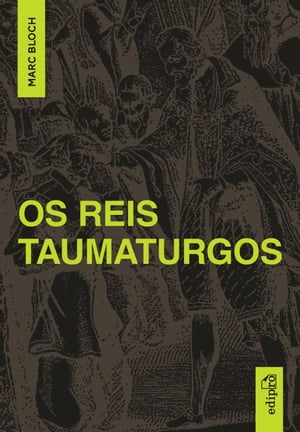 Os Reis Taumaturgos Estudo sobre o car?ter sobrenatural do poder r?gio na Fran?a e na Inglaterra【電子書籍】[ Marc Bloch ]