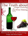 The Truth About Grape Growing and Wine Making: Discover the Secret Art of Becomi...