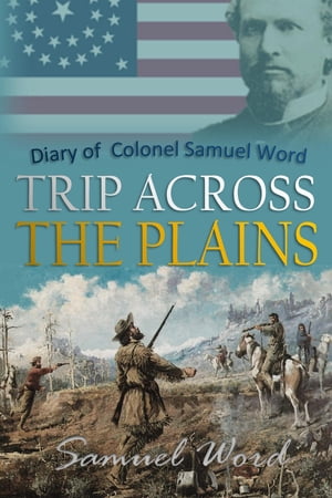 Diary of Colonel Samuel Word: Trip Across the Plains, Starting at St. Joe, Missouri, May 7, 1863