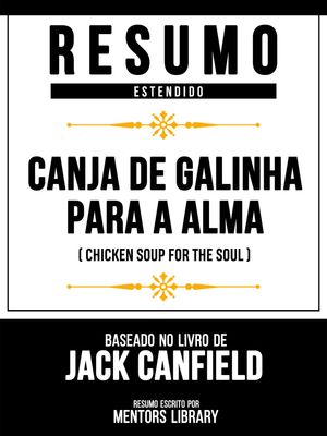 Resumo Estendido - Canja De Galinha Para A Alma (Chicken Soup For The Soul) - Baseado No Livro De Jack Canfield