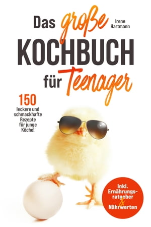 Das gro?e Kochbuch f?r Teenager! 150 leckere und schmackhafte Rezepte f?r junge K?che! Inkl. Ern?hrungsratgeber & N?hrwerten.