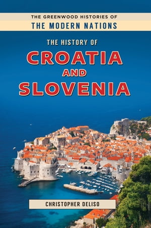 The History of Croatia and Slovenia【電子書籍】[ Christopher Deliso ]