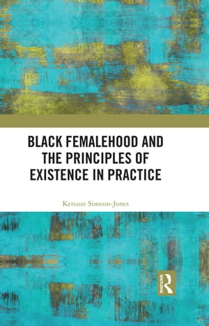 Black Femalehood and the Principles of Existence in Practice