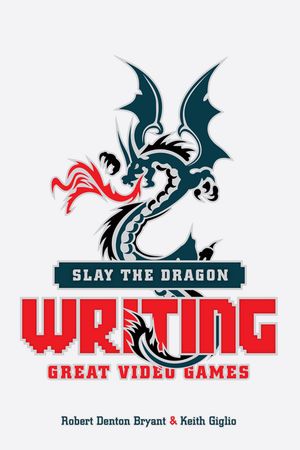 Slay the Dragon Writing Great Video Games【電子書籍】[ Robert Denton Bryant ]