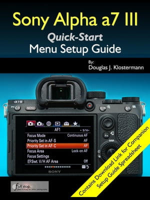 Sony Alpha a7 III Menu Setup Guide【電子書籍】[ Douglas Klostermann ]
