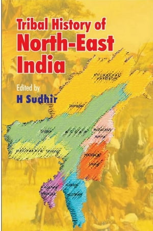 Tribal History of North-East India Essays in Honour of Professor Lal Dena【電子書籍】[ H. Sudhir ]
