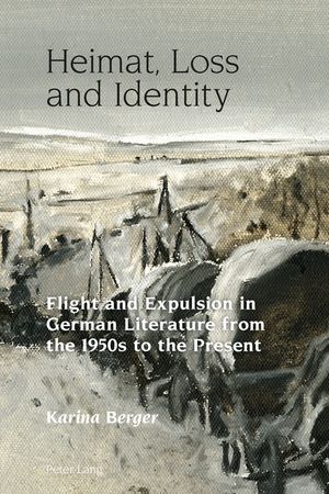 Heimat, Loss and Identity Flight and Expulsion in German Literature from the 195...
