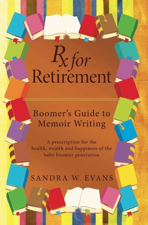 Rx for Retirement: Boomer's Guide to Memoir Writ