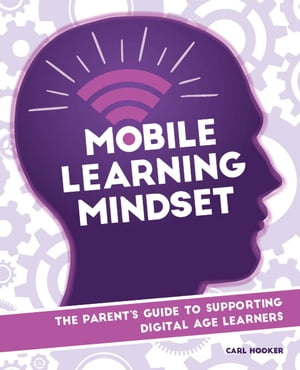 Mobile Learning Mindset The Parent's Guide to Supporting Digital Age Learners【電子書籍】[ Carl Hooker ]
