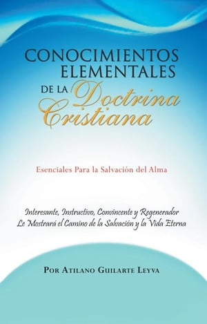 Conocimientos Elementales De La Doctrina Cristiana Esenciales Para La Salvaci?n Del Alma