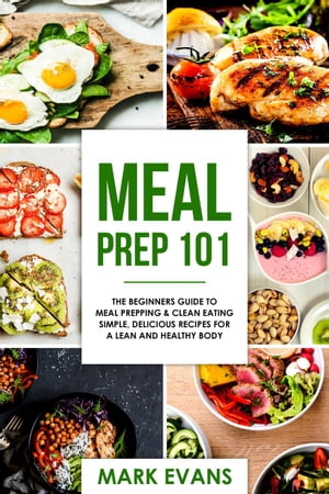 Meal Prep : 101 - The Beginners Guide to Meal Pr