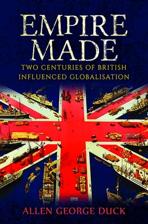 Empire Made: Two Centuries of British Influenced Globalisation