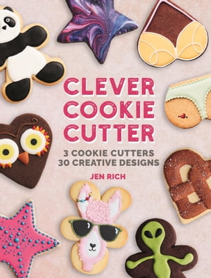Clever Cookie Cutter How to Make Creative Cookies with Simple Shapes【電子書籍】[ Jen Rich ]