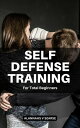 Self Defense Training For Total Beginners A Complete Self-defense Training Manual Will Land You In Jail Knowledge That Will Prevent You From Ending Up In A Medical Facility Or Prison【電子書籍】 Alannahs V Searse