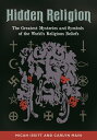 Hidden Religion The Greatest Mysteries and Symbols of the World's Religious Beli...