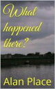 ŷKoboŻҽҥȥ㤨What happened there?Żҽҡ[ Alan Place ]פβǤʤ160ߤˤʤޤ