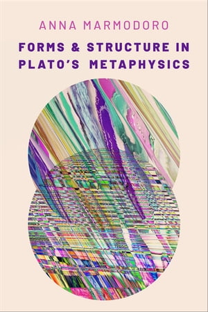 Forms and Structure in Plato 039 s Metaphysics【電子書籍】 Anna Marmodoro