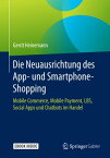 Die Neuausrichtung des App- und Smartphone-Shopping Mobile Commerce, Mobile Payment, LBS, Social Apps und Chatbots im Handel【電子書籍】[ Gerrit Heinemann ]