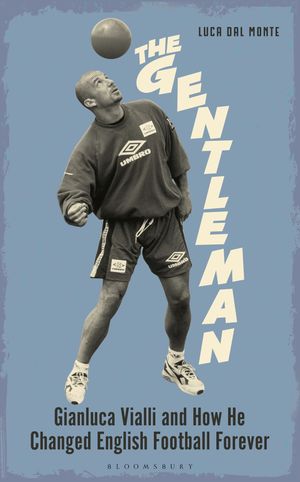 The Gentleman Gianluca Vialli and How He Changed English Football ForeverŻҽҡ[ Mr Luca Dal Monte ]