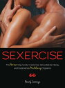 Sexercise The Hottest Way to Burn Calories, Get a Better Body, and Experience Mindblowing Orgasms【電子書籍】 Beverly Cummings