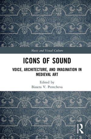 Icons of Sound Voice, Architecture, and Imagination in Medieval ArtŻҽҡ