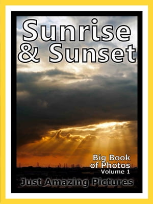 Just Sunrise & Sunset Photos! Big Book of Photographs & Pictures of Sunrises and Sunsets, Vol. 1