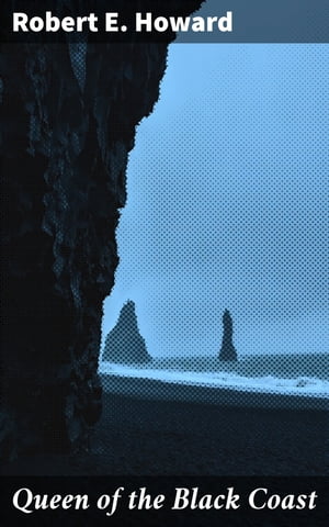 Queen of the Black Coast Love and Battle on the Dangerous Black Coast: A Thrilling Sword and Sorcery Tale of Adventure and Intrigue【電子書籍】[ Robert E. Howard ]