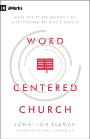 Word-Centered Church How Scripture Brings Life and Growth to God's People