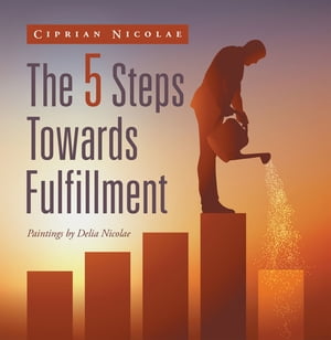 The 5 Steps Towards Fulfillment【電子書籍】[ Ciprian Nicolae ]