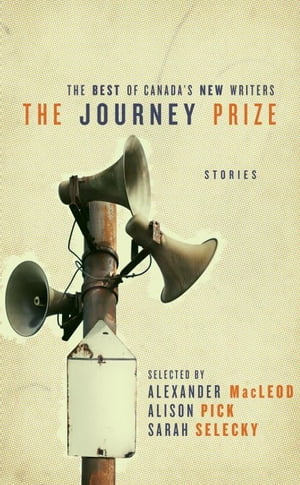 The Journey Prize Stories 23 The Best of Canada 039 s New Writers【電子書籍】 Alexander MacLeod