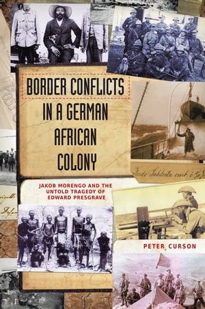 Border Conflicts in a German African Colony Jacob Morengo and the untold tragedy of Edward Presgrave