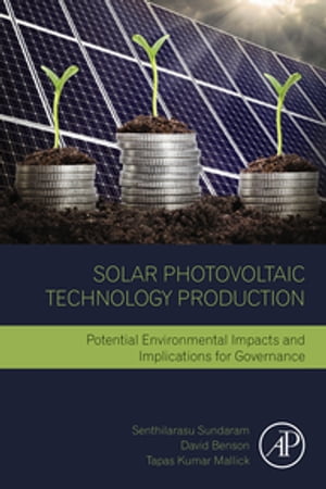 Solar Photovoltaic Technology Production Potential Environmental Impacts and Implications for Governance【電子書籍】 Senthilarasu Sundaram