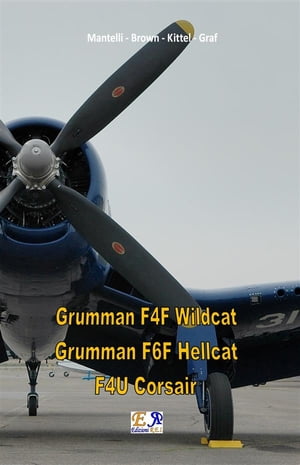 Grumman F4F Wildcat - Grumman F6F Hellcat - F4U Corsair【電子書籍】 Mantelli Brown