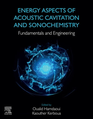 Energy Aspects of Acoustic Cavitation and Sonochemistry Fundamentals and Engineering【電子書籍】