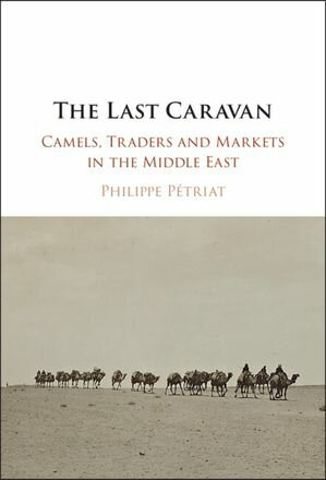 The Last Caravan Camels, Traders and Markets in the Middle East【電子書籍】[ Philippe P?triat ]