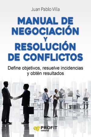 Manual de negociaci?n y resoluci?n de conflictos. Ebook Define objetivos, resuelve incidencias y obt?n resultados【電子書籍】[ Juan Pablo Villa Casal ]