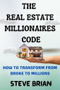 The Real Estate Millionaires Code How To Transform From Broke To Millions【電子書籍】[...