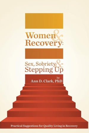 Women & Recovery: Sex, Sobriety, & Stepping Up Practical Suggestions for Quality Living in Recovery