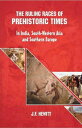 The Ruling Races of Prehistoric Times: In India, South-Western Asia and Southern Europe【電子書籍】 J. F. Hewitt